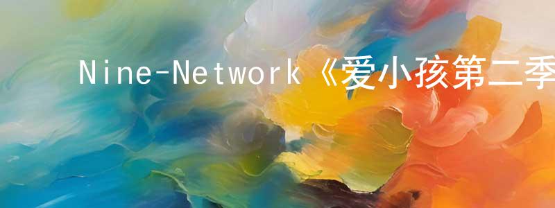 ﻿陈卫的个人主页,﻿Nine-Network《爱小孩第二季》迅雷下载/在线观看/百度云-都市/情感-美剧天堂